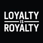 Loyalty is Royalty